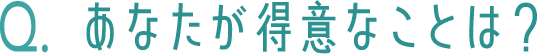 あなたが得意なことは?