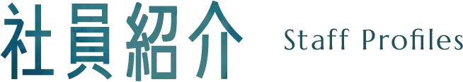 社員紹介 Staff Profiles